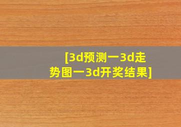 [3d预测一3d走势图一3d开奖结果]